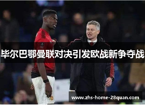 毕尔巴鄂曼联对决引发欧战新争夺战